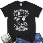I may not be perfect but Jesus tee shirt - Womens Christian t-shirt - Gossvibes