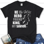 He is hero friend King and my savior women's Christian t-shirt - Gossvibes