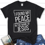 I found my peace in the name of Jesus women's Christian t-shirt, Jesus shirts - Gossvibes
