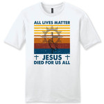 All Lives Matter Jesus Died for Us All Men's Christian T-shirt - Gossvibes
