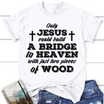 Jesus shirts - Only Jesus could build a bridge to heaven womens Christian t-shirt - Gossvibes