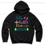 Silly Rabbit Easter is for Jesus Christian hoodie | Faith apparel - Gossvibes