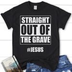 Straight out of the Grave womens Christian t-shirt | Jesus shirts - Gossvibes