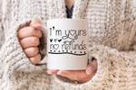 I'm Yours No Refunds 2 Funny Mug For Husband/ Wife, Boyfriend/ Girlfriend, Valentine Day Gift For Him/ Her