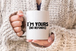 I'm Yours (No Refunds) Funny Mug For Husband/ Wife, Boyfriend/ Girlfriend, Valentine Day Gift For Him/ Her