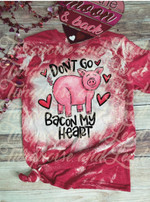 Don’t Go Bacon My Heart Bleached Tshirt For him, her, boyfriend, girlfriend, wife, husband Valentines Day Gift