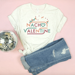 Nacho Valentine Tshirt For him, her, boyfriend, girlfriend, wife, husband Valentines Day Gift