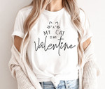 My cat is my Valentine Tshirt For him, her, boyfriend, girlfriend, wife, husband Valentines Day Gift