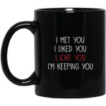 I Met You, I Liked You, I Love You, Funny Mug For Husband/ Wife, Boyfriend/ Girlfriend, Valentine Day Gift For Him/ Her