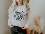 Love Is In The Air Sweatshirt For him, her, boyfriend, girlfriend, wife, husband Valentines Day Gift