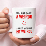 You're such a weirdo Funny Coffee Mug For Him, Her, Husband, Wife, Boyfriend, Girlfriend Valentines Day Gift
