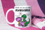 Thanks For All The Roargasm, Orgasm Funny Coffee Mug For Him, Her, Husband, Wife, Boyfriend, Girlfriend Valentines Day Gift