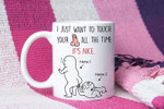 I Just Want To Touch Your Butt All the Time Funny Coffee Mug For Him, Her, Husband, Wife, Boyfriend, Girlfriend Valentines Day Gift