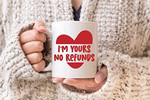 I'm Yours No Refunds Heart Funny Coffee Mug For Him, Her, Husband, Wife, Boyfriend, Girlfriend Valentines Day Gift