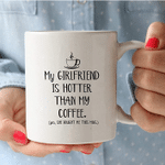 My Girlfriend Is Hotter Than My Coffee Funny Coffee Mug For Him, Her, Husband, Wife, Boyfriend, Girlfriend Valentines Day Gift