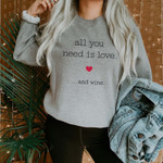 All You Need Is Love And Wine Sweatshirt For him, her, boyfriend, girlfriend, wife, husband Valentines Day Gift