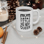 Mothers Day Mug, Gift For Mom From Daughter Son, Mum A Title Just Above Queen Mug