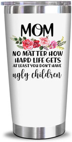 Mothers Day Tumbler, Gift For Mom From Daughter Son, No Matter How Hard Life Gets Tumbler