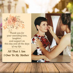 Personalized Mothers Day Canvas, Gift For Mom From Daughter Son, All That I am I Owe To My Mother Canvas