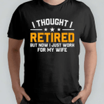Fathers Day Tshirt, Gift For Dad From Daughter & Son, I Thought I Retired But Now I Just Work For My Wife Tshirt