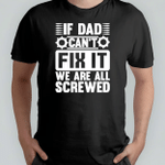 Fathers Day Tshirt, Gift For Dad From Daughter & Son, If Dad Can't Fix It We Are All Screwed Tshirt
