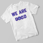 We Are Good Cubs Shirt, Cubs We Are Good Chicago Cubs Shirt