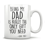 Fathers Day Mug, Gift For Dad From Daughter And Son, Being My Dad Is Really The Only Gift You Need Mug