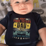 I Have Two Titles Dad And StepDad Baby Onesie, Dad and Baby Matching Shirts, Father and Son/ Daughter, Father's Day Gift