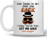 Even Though I'm Not from Your Sack Funny Coffee Mug, Fathers Day Mug, Gift For Father From Daughter And Son