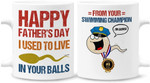 Happy Father's Day I Used To Live In Your Balls Funny Coffee Mug, Fathers Day Mug, Gift For Bonus Dad From Daughter Son
