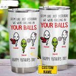 Seem Like Just Yesterday We Were Chilling In Your Balls Funny Tumbler, Fathers Day Tumbler, Gift For Dad From Daughter Son
