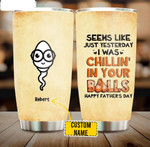 Seems Like Just Yesterday I Was Chillin’ In Your Balls Tumbler, Fathers Day Tumbler, Gift For Dad From Daughter Son