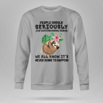 People Should Seriously Sloth T Shirt, Sweatshirt, Hoodie