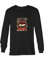 Boat Don_t Need Therapy Just Need Boat Hoodie Sweatshirt Long Sleeve T-Shirt Ladies Youth For Men And Women