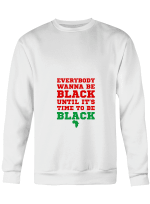 Black Everybody Wanna Be Black Until Time To Be Black Hoodie Sweatshirt Long Sleeve T-Shirt Ladies Youth For Men And Women