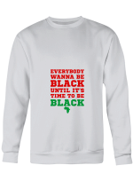 Black Everybody Wanna Be Black Until Time To Be Black Hoodie Sweatshirt Long Sleeve T-Shirt Ladies Youth For Men And Women