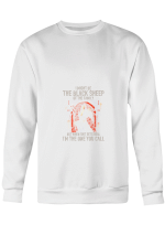Black Sheep Of The Family When Shit Gets Real I_m The One You Call Hoodie Sweatshirt Long Sleeve T-Shirt Ladies Youth For Men And Women