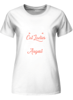 Cat Ladies August Real Cat Ladies Are Borin In August Hoodie Sweatshirt Long Sleeve T-Shirt Ladies Youth For Men And Women