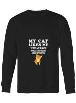 Cat My Cat Likes Me Whoe Cares What Anyone Thinks Hoodie Sweatshirt Long Sleeve T-Shirt Ladies Youth For Men And Women