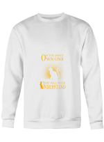Cat Lover If You Don_t Own One You Will Never Understand Hoodie Sweatshirt Long Sleeve T-Shirt Ladies Youth For Men And Women