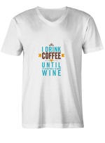 Coffee Wine I Drink Coffee Until It_s Acceptable To Drink Wine T shirts for men and women