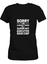 Executive Sous Chef Sorry I_m Already Taken By A Executive Sous Chef T shirts for men and women
