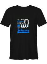 February Men Men Created Equal But The Best Born In February T shirts for men and women