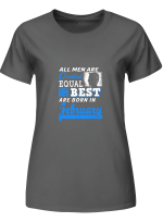 February Men Men Created Equal But The Best Born In February T shirts for men and women