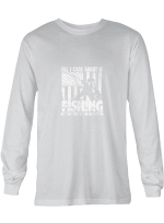 Fishing All I Care About Is Fishing And Like Maybe 3 People T shirts for men and women
