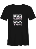 If You Can_t Handle The Sass You Can_t Handle This T shirts for men and women