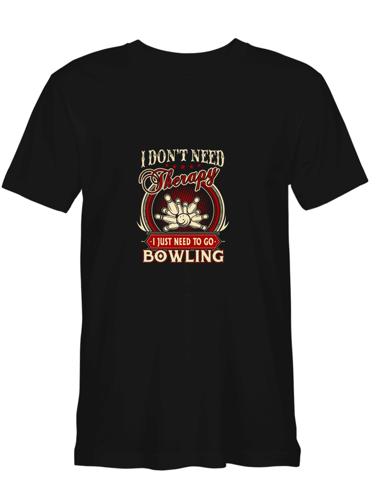 Bowling Don_t Need Therapy I Just Need Go Bowling Hoodie Sweatshirt Long Sleeve T-Shirt Ladies Youth For Men And Women