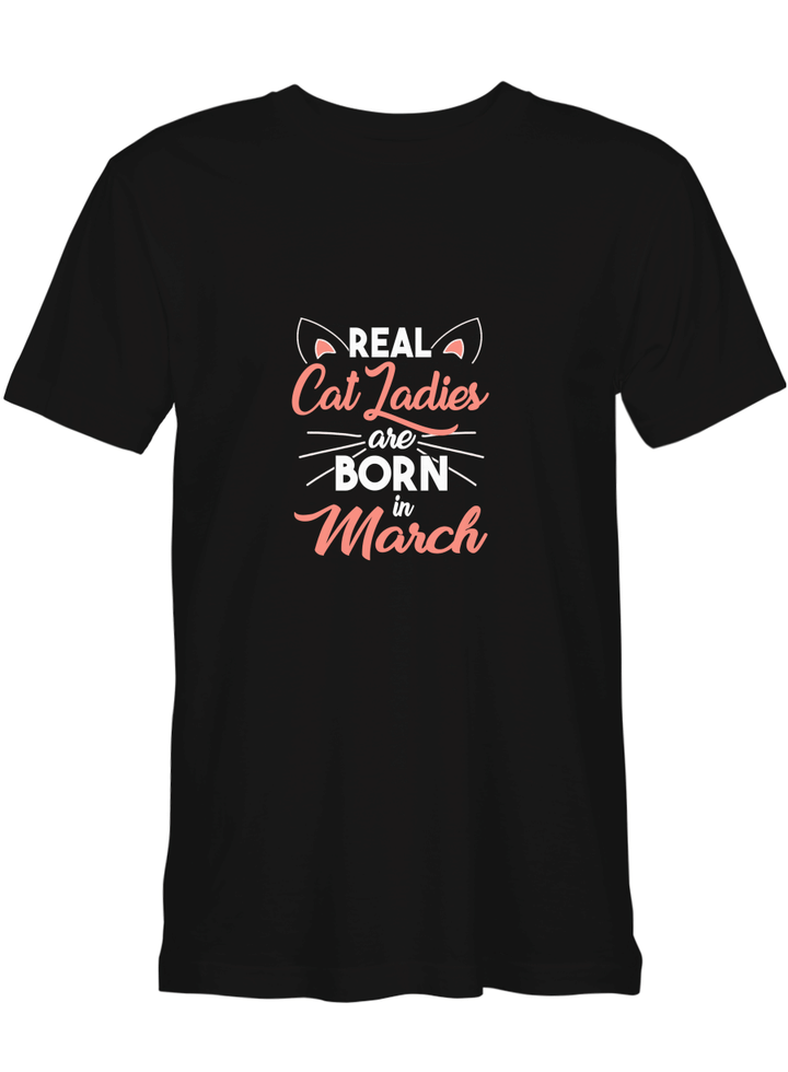 Cat Ladies March Real Cat Ladies Are Borin In March Hoodie Sweatshirt Long Sleeve T-Shirt Ladies Youth For Men And Women