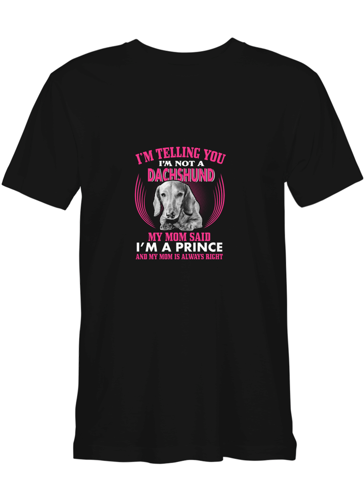 Dachshund Dog I_m Telling You I_m Not A Dachshund My Mom Said I_m A Prince