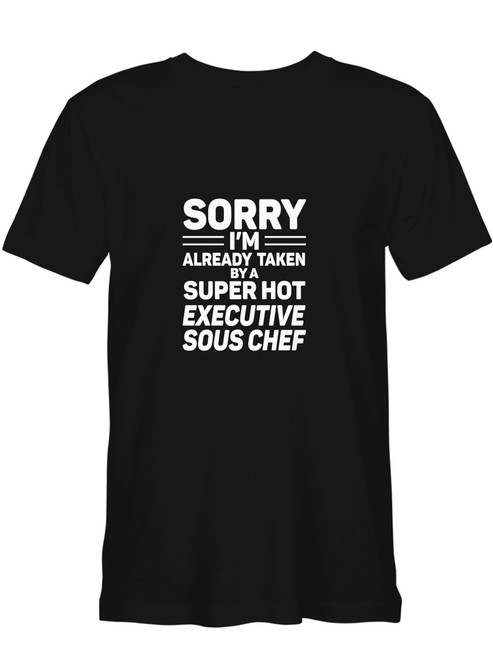 Executive Sous Chef Sorry I_m Already Taken By A Executive Sous Chef T shirts for men and women